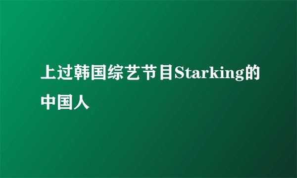 上过韩国综艺节目Starking的中国人
