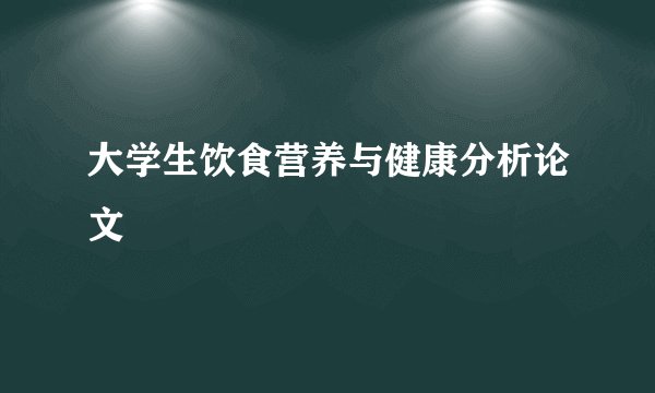 大学生饮食营养与健康分析论文