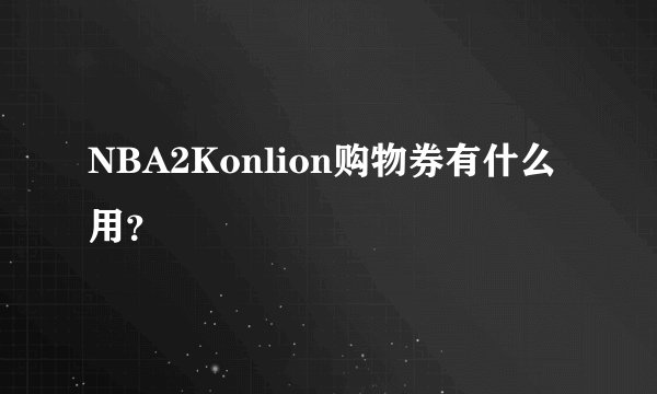 NBA2Konlion购物券有什么用？