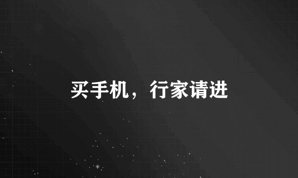 买手机，行家请进
