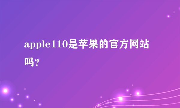 apple110是苹果的官方网站吗？