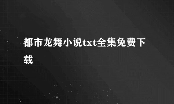 都市龙舞小说txt全集免费下载