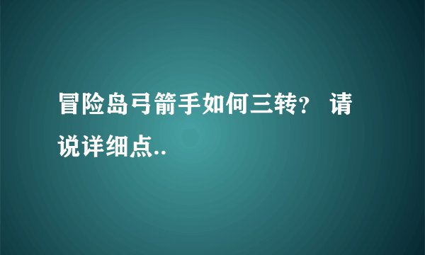 冒险岛弓箭手如何三转？ 请说详细点..