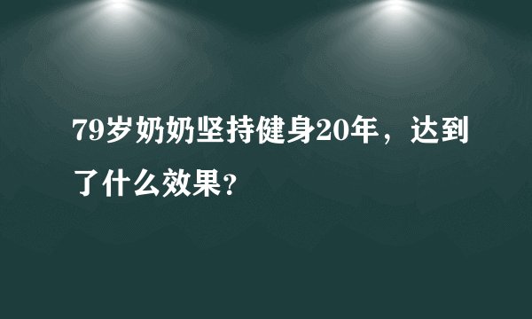 79岁奶奶坚持健身20年，达到了什么效果？
