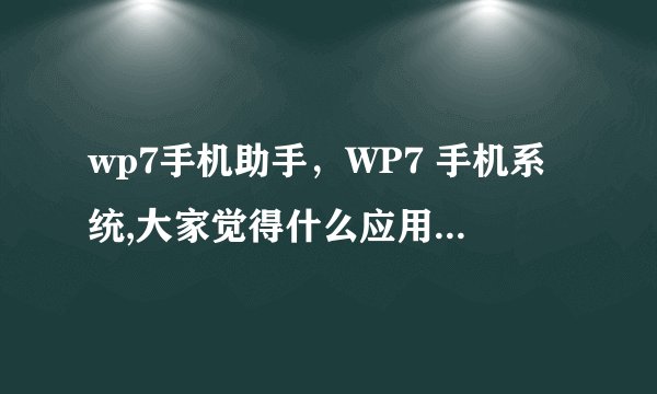 wp7手机助手，WP7 手机系统,大家觉得什么应用商店好用( 四 )