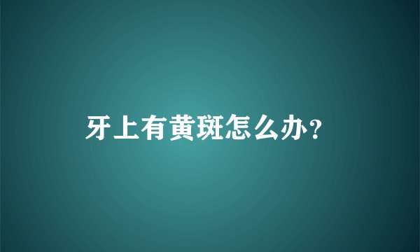 牙上有黄斑怎么办？