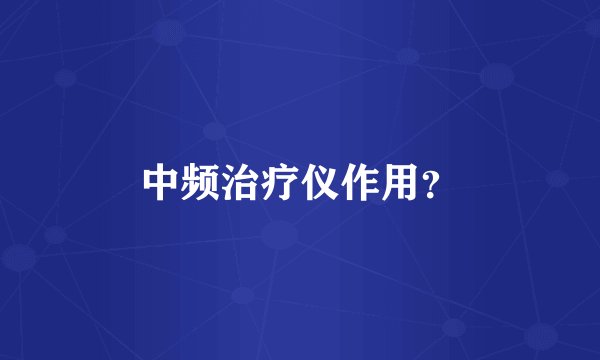 中频治疗仪作用？