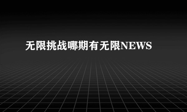 无限挑战哪期有无限NEWS