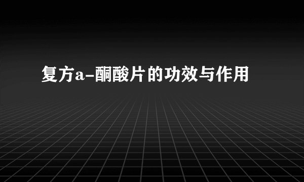 复方a-酮酸片的功效与作用