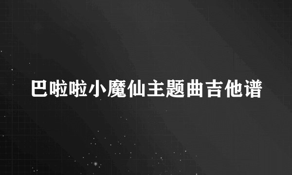 巴啦啦小魔仙主题曲吉他谱