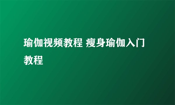 瑜伽视频教程 瘦身瑜伽入门教程