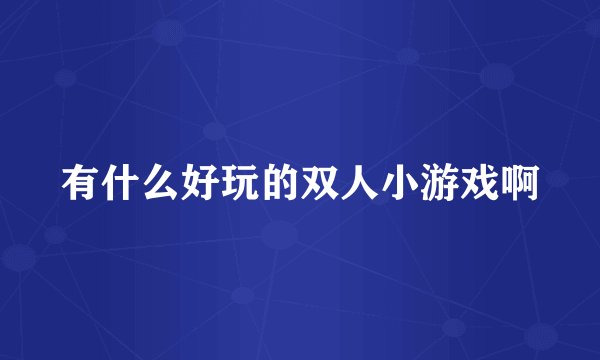 有什么好玩的双人小游戏啊
