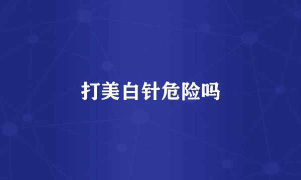 打美白针危险吗