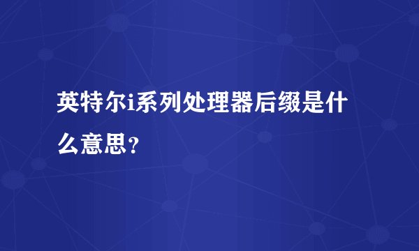 英特尔i系列处理器后缀是什么意思？