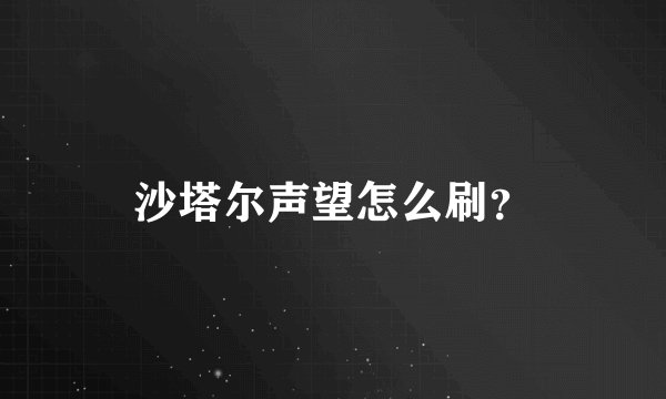 沙塔尔声望怎么刷？