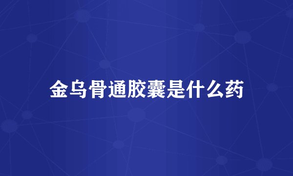 金乌骨通胶囊是什么药