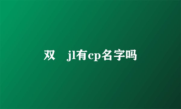 双孖jl有cp名字吗