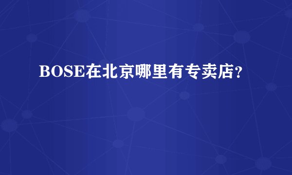 BOSE在北京哪里有专卖店？
