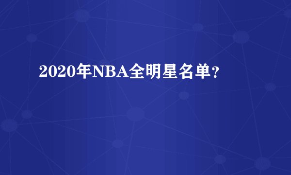 2020年NBA全明星名单？