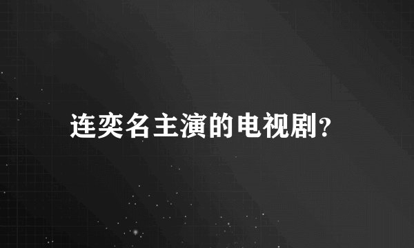 连奕名主演的电视剧？