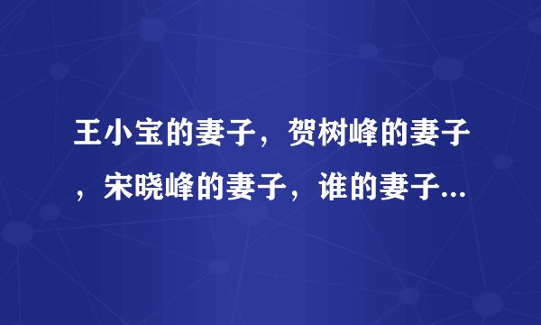 王小宝的妻子，贺树峰的妻子，宋晓峰的妻子，谁的妻子最漂亮？