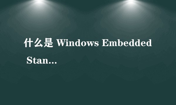 什么是 Windows Embedded Standard