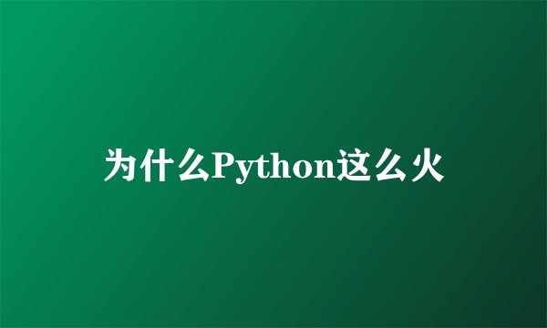 为什么Python这么火