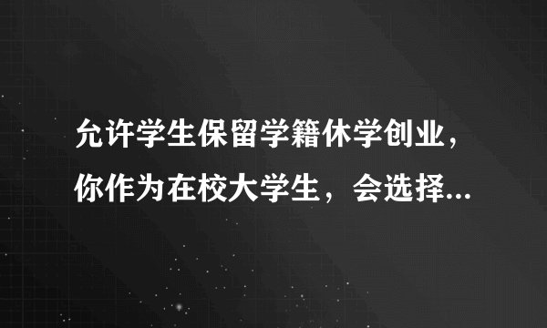 允许学生保留学籍休学创业，你作为在校大学生，会选择创业吗？
