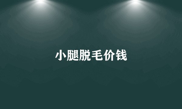 小腿脱毛价钱