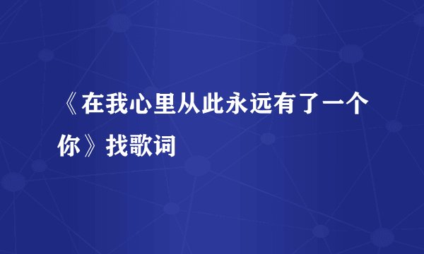 《在我心里从此永远有了一个你》找歌词