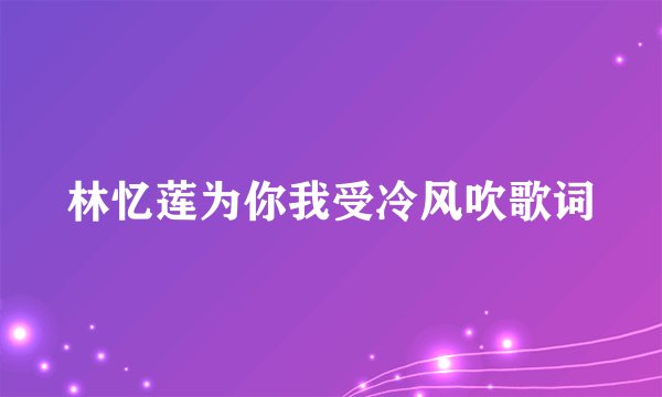 林忆莲为你我受冷风吹歌词