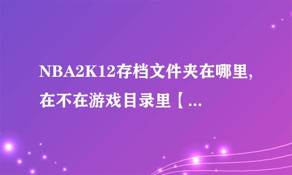 NBA2K12存档文件夹在哪里,在不在游戏目录里【是存档】