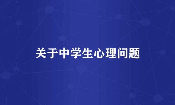 关于中学生心理问题