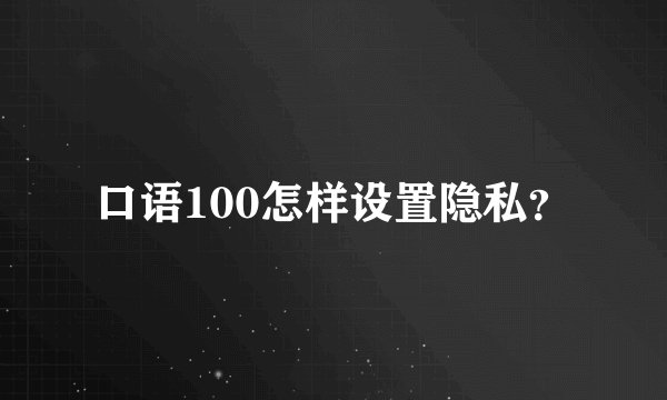 口语100怎样设置隐私？