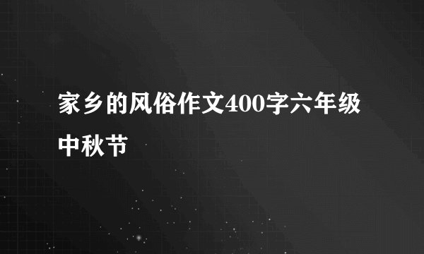 家乡的风俗作文400字六年级中秋节