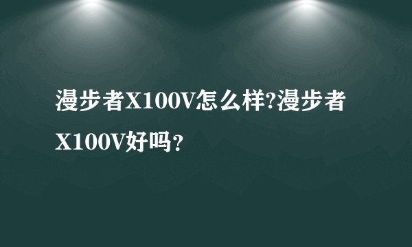 漫步者X100V怎么样?漫步者X100V好吗？