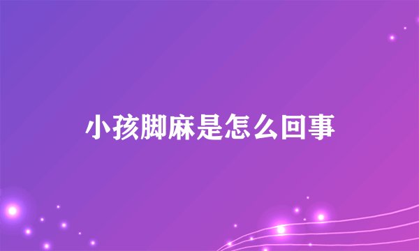 小孩脚麻是怎么回事