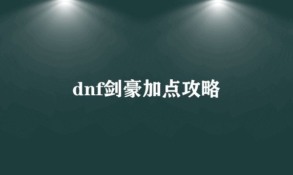 dnf剑豪加点攻略