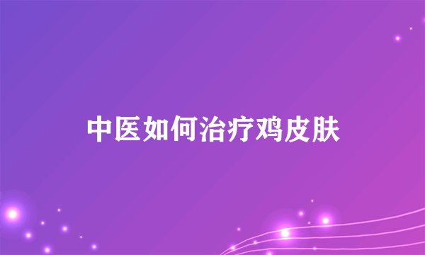 中医如何治疗鸡皮肤