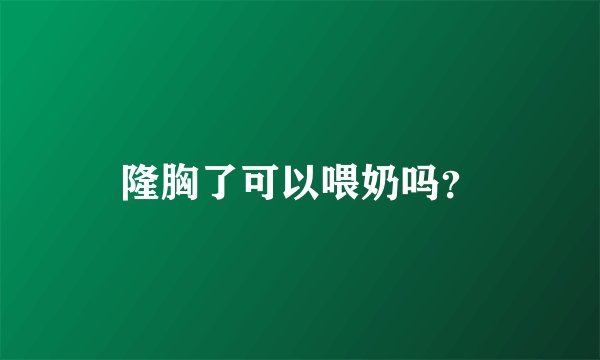隆胸了可以喂奶吗？
