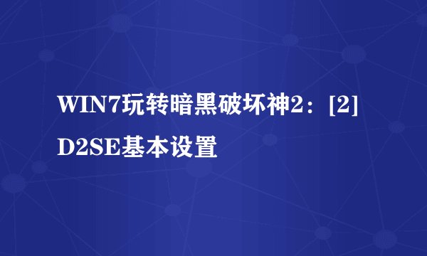 WIN7玩转暗黑破坏神2：[2]D2SE基本设置