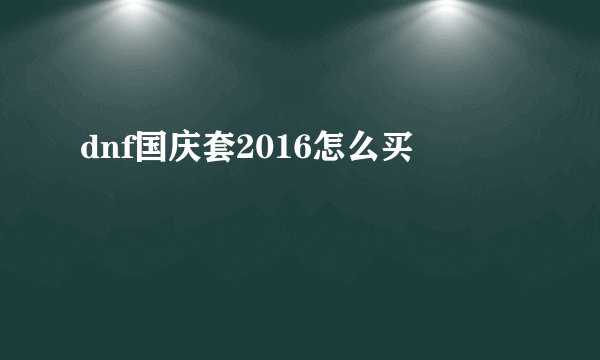 dnf国庆套2016怎么买