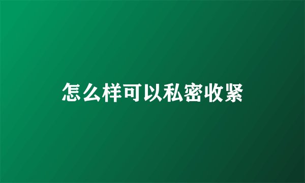怎么样可以私密收紧