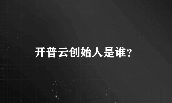 开普云创始人是谁？