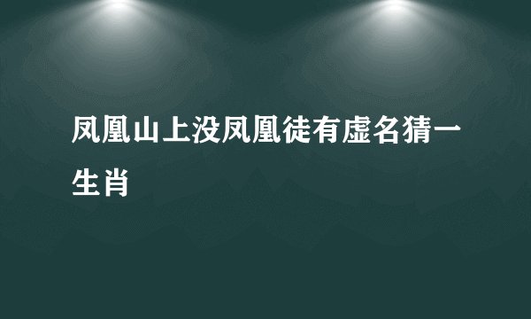 凤凰山上没凤凰徒有虚名猜一生肖