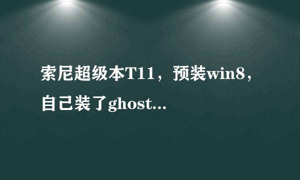 索尼超级本T11，预装win8，自己装了ghost win7，装的时候把所有硬盘重新分区，包括24G ssd固态硬盘!