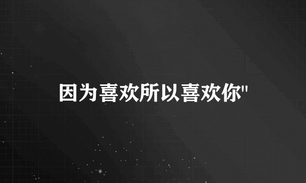 因为喜欢所以喜欢你