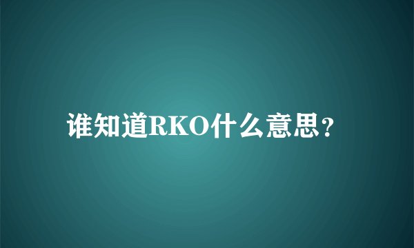 谁知道RKO什么意思？