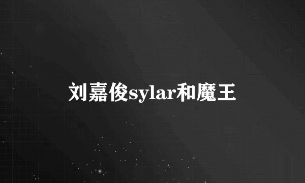 刘嘉俊sylar和魔王