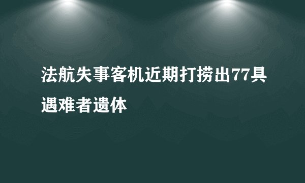 法航失事客机近期打捞出77具遇难者遗体